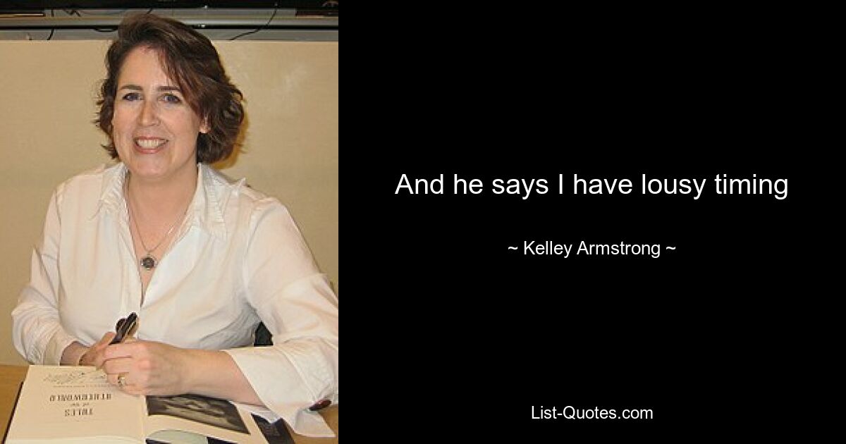 And he says I have lousy timing — © Kelley Armstrong