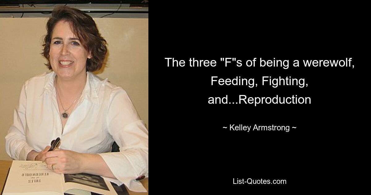 The three "F"s of being a werewolf, Feeding, Fighting, and...Reproduction — © Kelley Armstrong