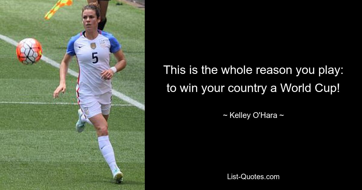 This is the whole reason you play: to win your country a World Cup! — © Kelley O'Hara