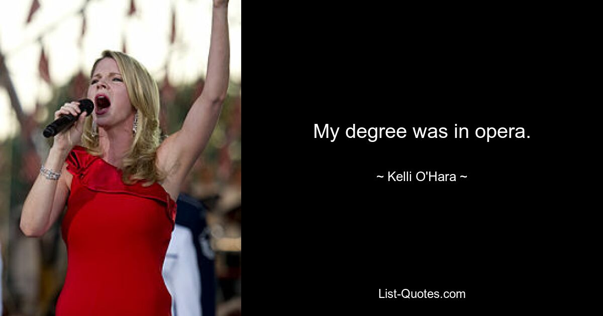 My degree was in opera. — © Kelli O'Hara