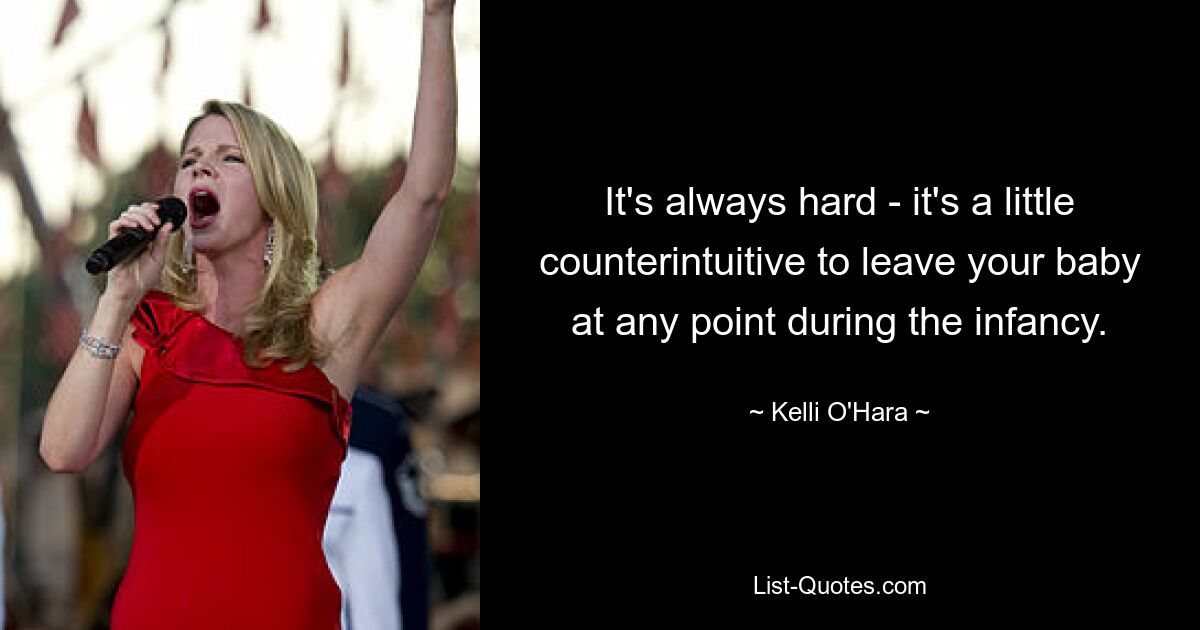 It's always hard - it's a little counterintuitive to leave your baby at any point during the infancy. — © Kelli O'Hara