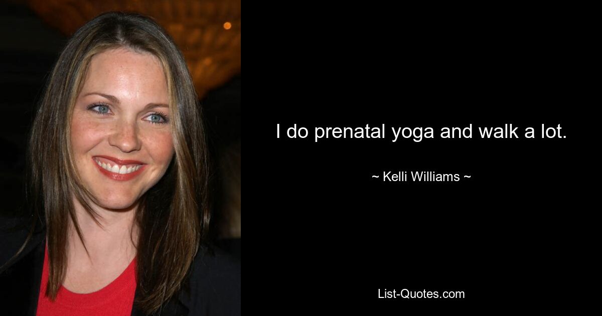 I do prenatal yoga and walk a lot. — © Kelli Williams