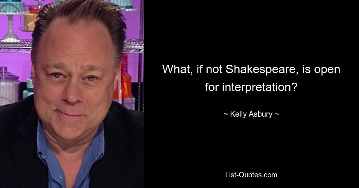 What, if not Shakespeare, is open for interpretation? — © Kelly Asbury