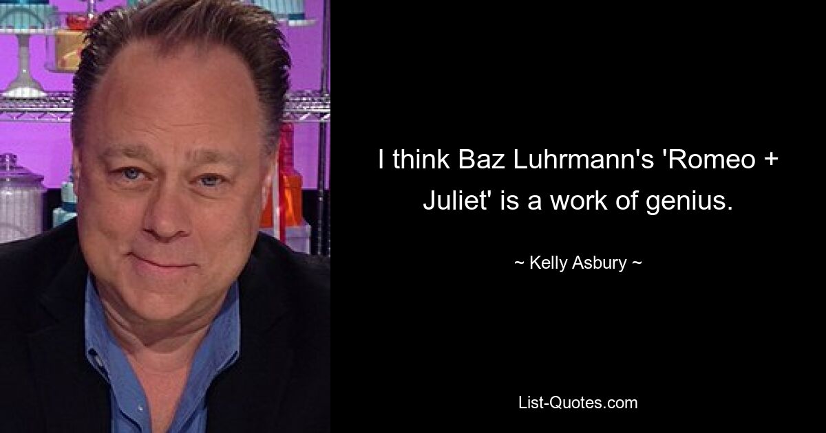 Ich halte „Romeo + Julia“ von Baz Luhrmann für ein geniales Werk. — © Kelly Asbury