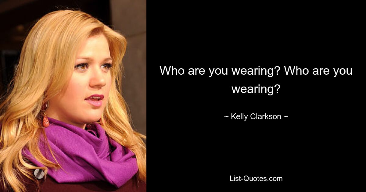 Who are you wearing? Who are you wearing? — © Kelly Clarkson