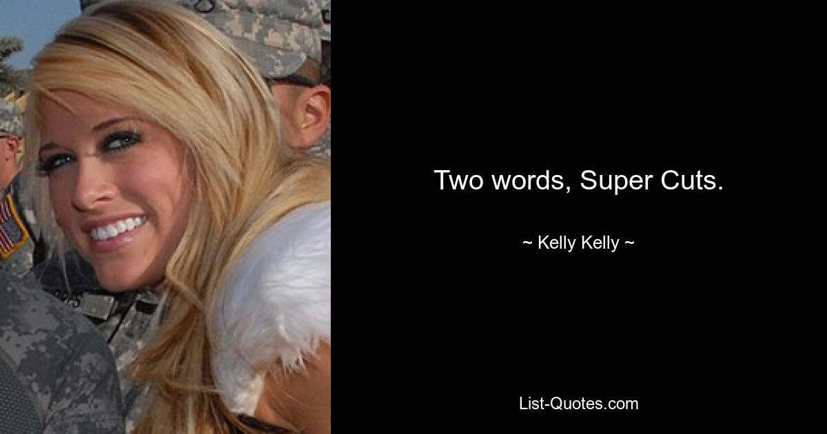 Two words, Super Cuts. — © Kelly Kelly