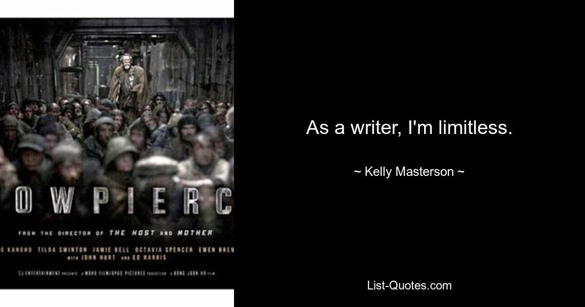 As a writer, I'm limitless. — © Kelly Masterson