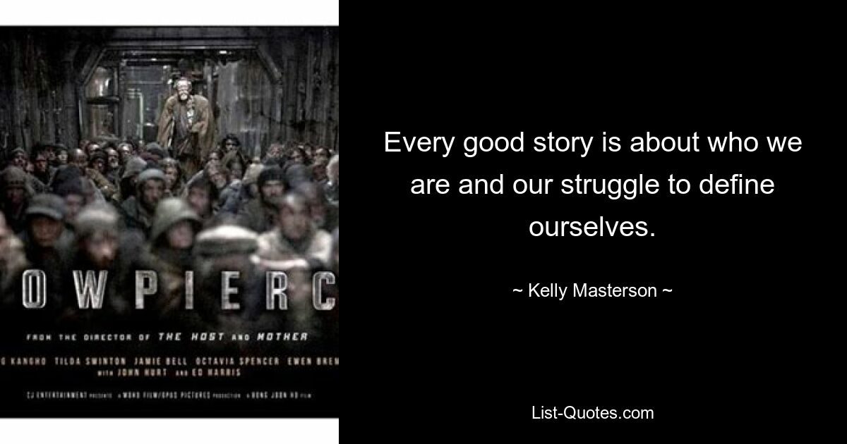 Every good story is about who we are and our struggle to define ourselves. — © Kelly Masterson