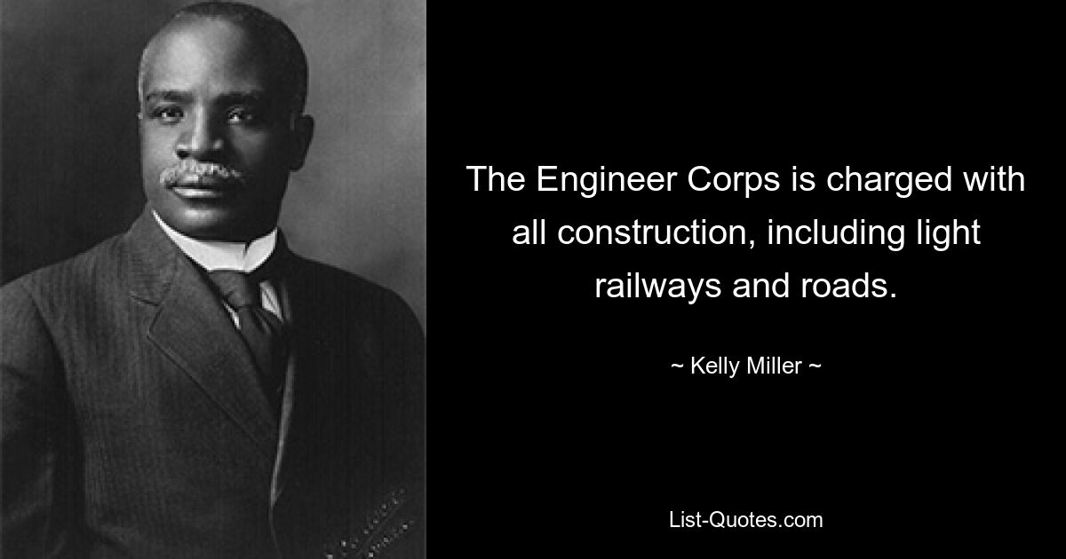 The Engineer Corps is charged with all construction, including light railways and roads. — © Kelly Miller