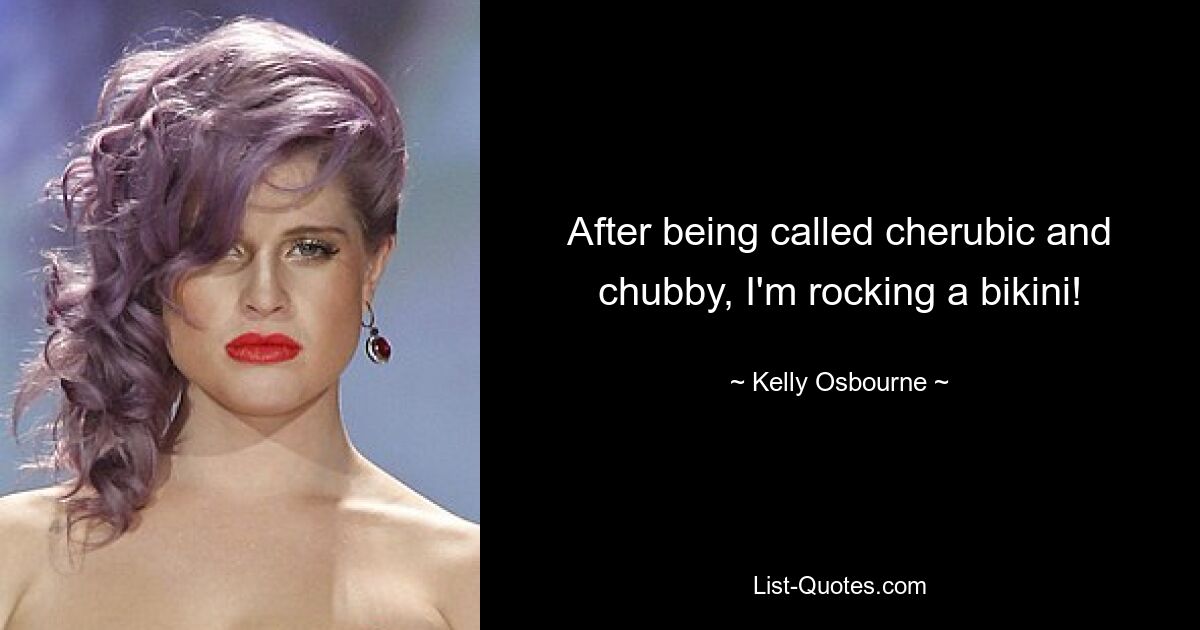 After being called cherubic and chubby, I'm rocking a bikini! — © Kelly Osbourne