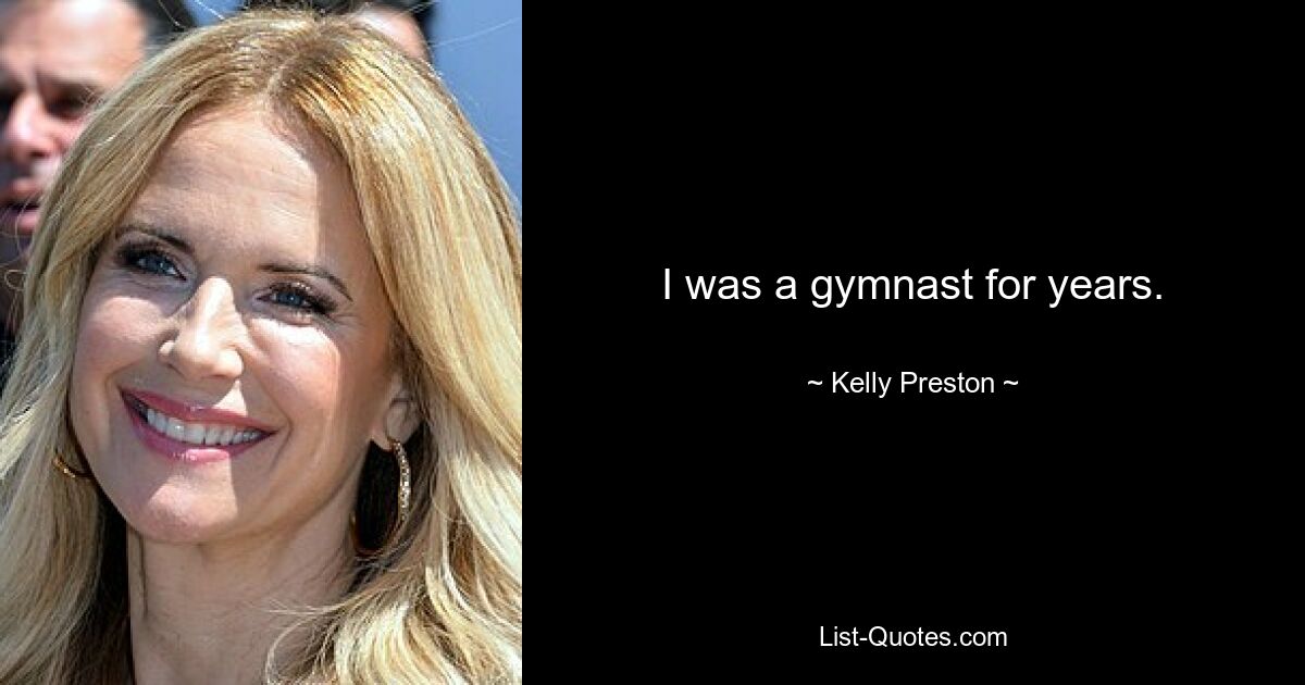 I was a gymnast for years. — © Kelly Preston