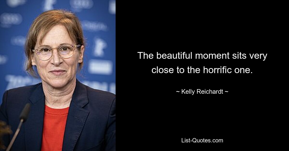 The beautiful moment sits very close to the horrific one. — © Kelly Reichardt