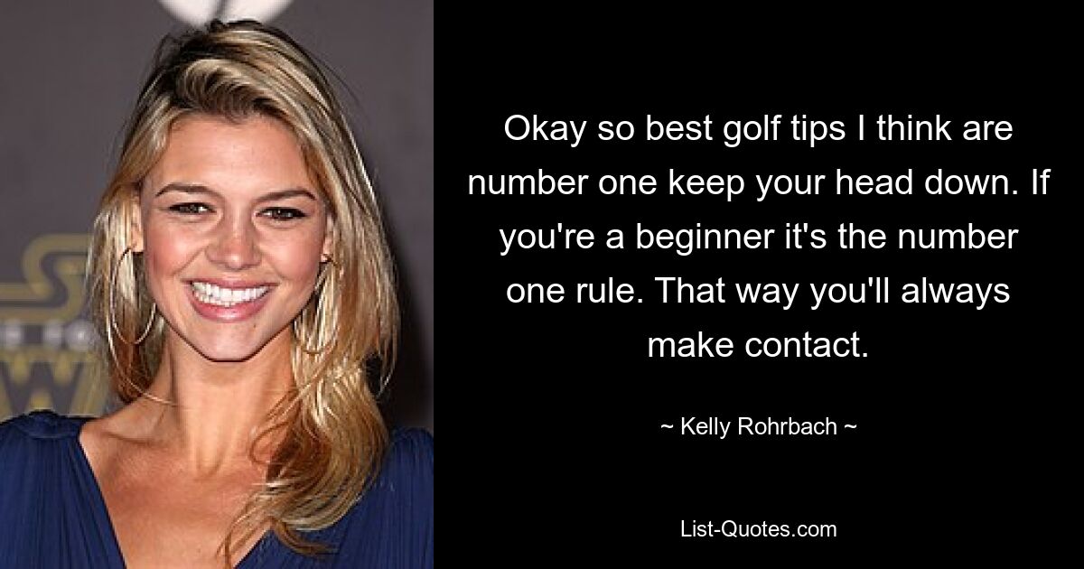 Okay, die besten Golf-Tipps sind meiner Meinung nach die Nummer eins. Halten Sie den Kopf unten. Wenn Sie ein Anfänger sind, ist es die Regel Nummer eins. So haben Sie immer Kontakt. — © Kelly Rohrbach 