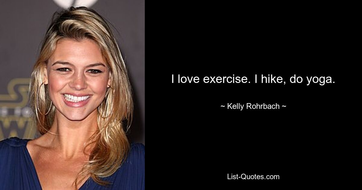 I love exercise. I hike, do yoga. — © Kelly Rohrbach