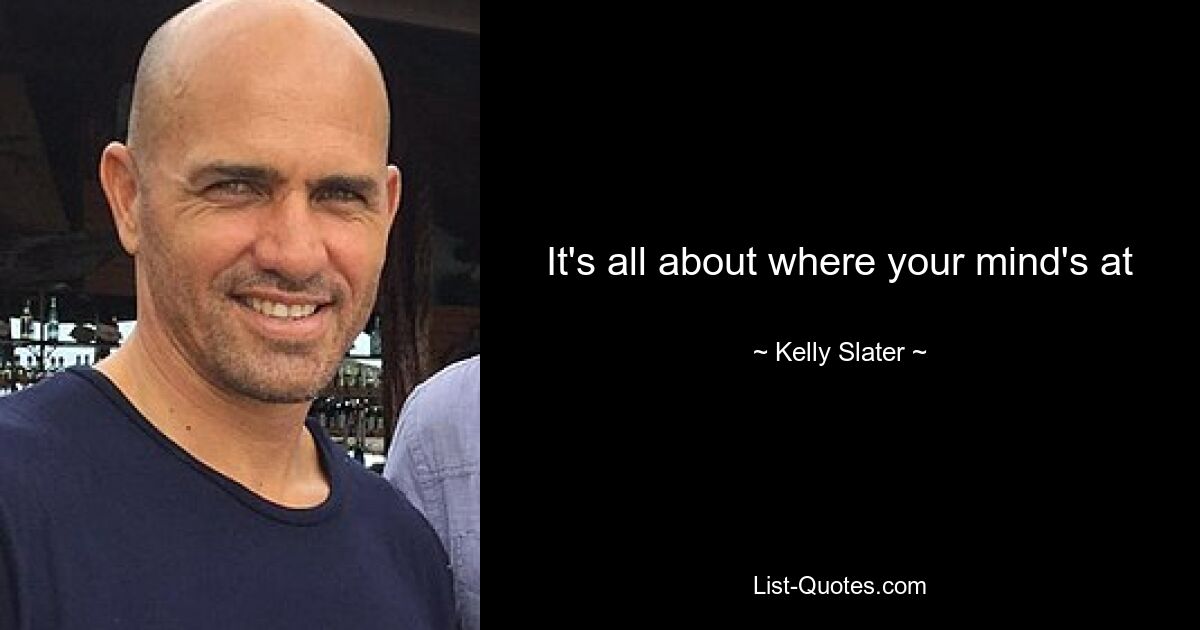 It's all about where your mind's at — © Kelly Slater