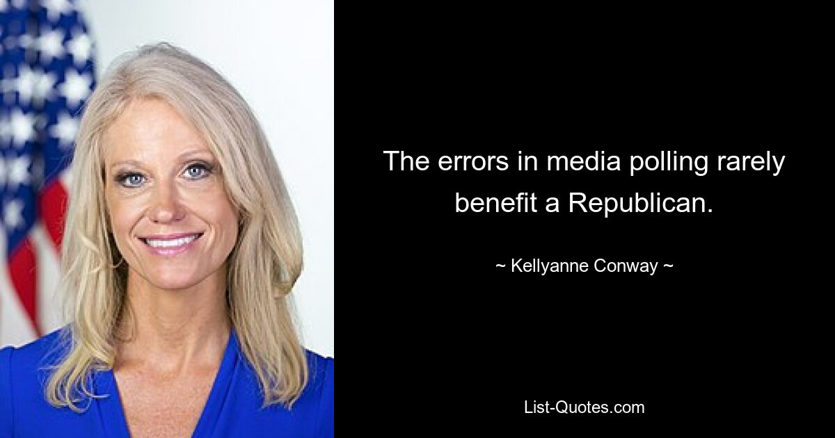 The errors in media polling rarely benefit a Republican. — © Kellyanne Conway