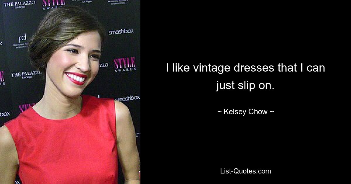 I like vintage dresses that I can just slip on. — © Kelsey Chow