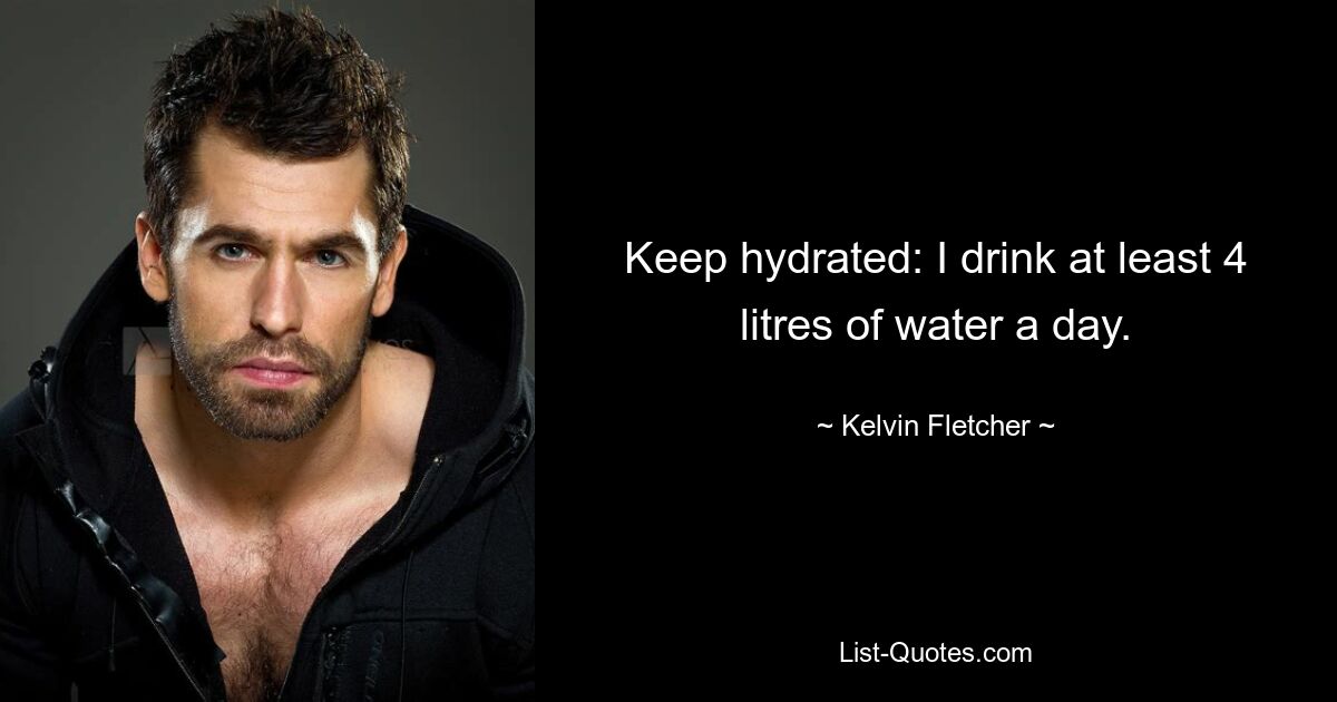 Keep hydrated: I drink at least 4 litres of water a day. — © Kelvin Fletcher