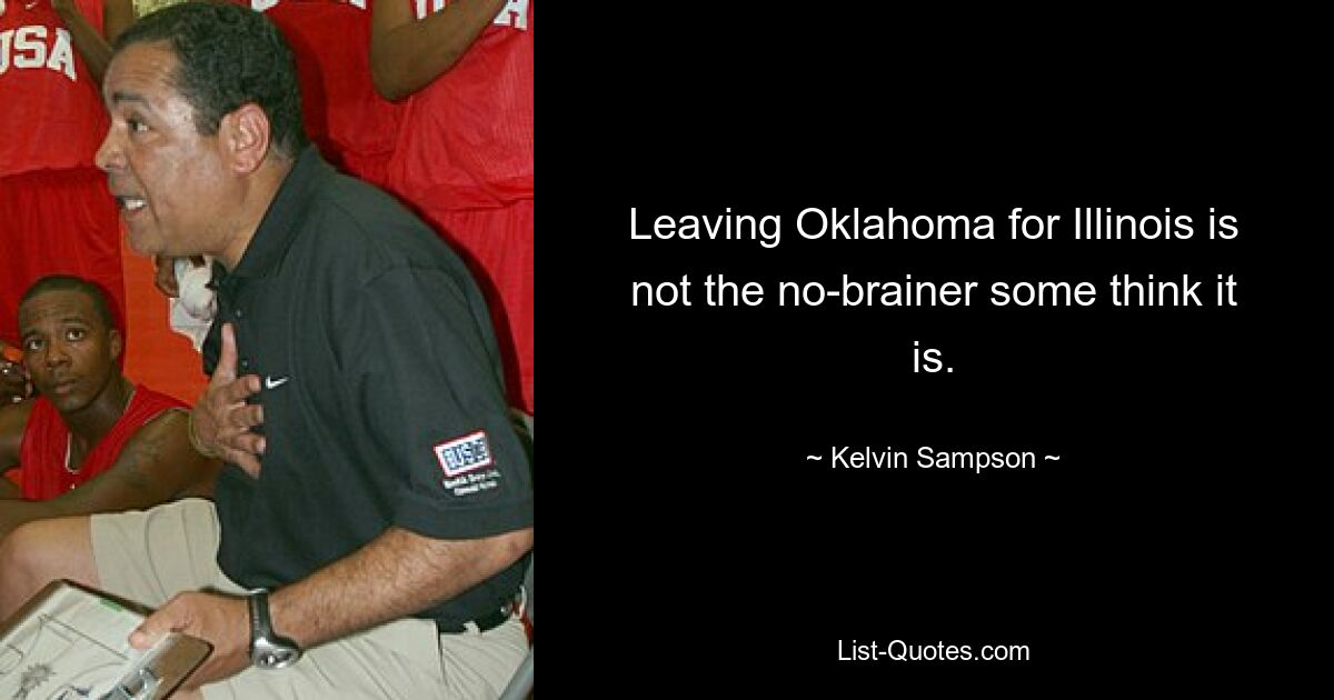 Leaving Oklahoma for Illinois is not the no-brainer some think it is. — © Kelvin Sampson