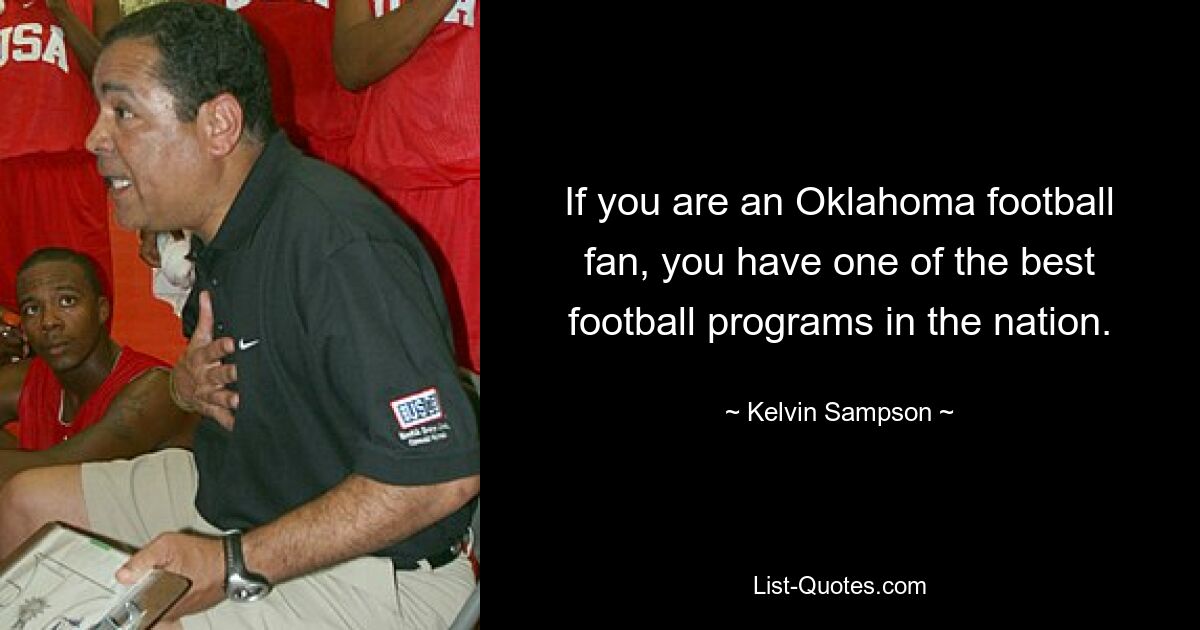 If you are an Oklahoma football fan, you have one of the best football programs in the nation. — © Kelvin Sampson