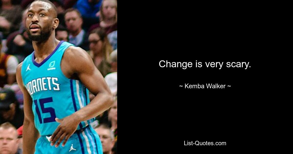 Change is very scary. — © Kemba Walker