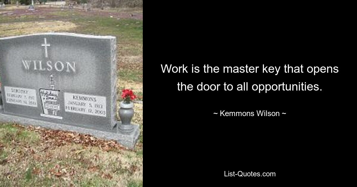 Work is the master key that opens the door to all opportunities. — © Kemmons Wilson