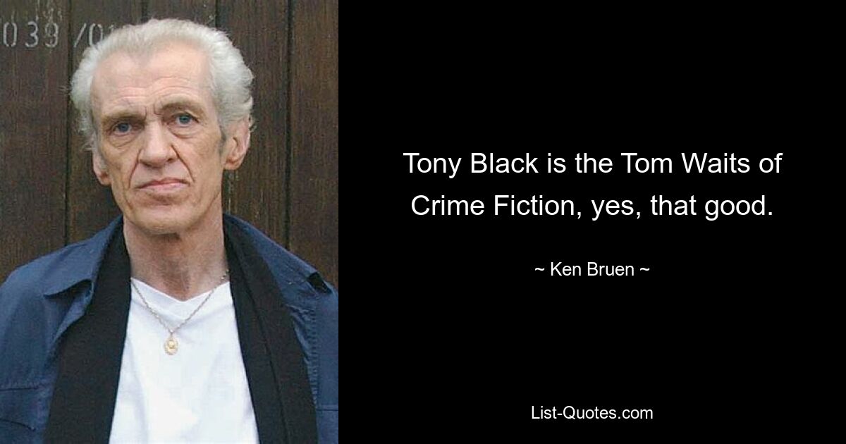 Tony Black is the Tom Waits of Crime Fiction, yes, that good. — © Ken Bruen