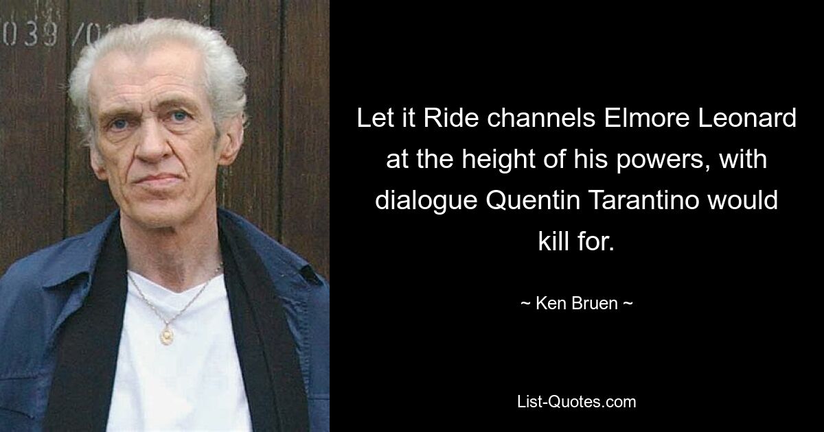 Let it Ride channels Elmore Leonard at the height of his powers, with dialogue Quentin Tarantino would kill for. — © Ken Bruen