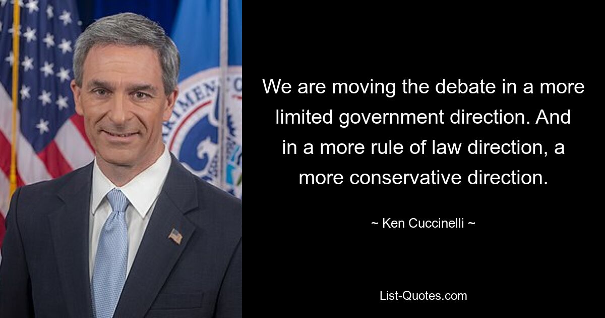 We are moving the debate in a more limited government direction. And in a more rule of law direction, a more conservative direction. — © Ken Cuccinelli