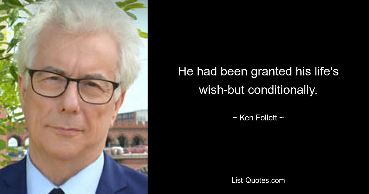 He had been granted his life's wish-but conditionally. — © Ken Follett