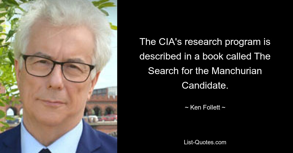 The CIA's research program is described in a book called The Search for the Manchurian Candidate. — © Ken Follett