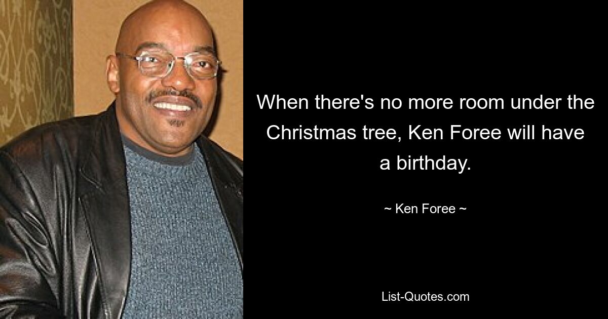 When there's no more room under the Christmas tree, Ken Foree will have a birthday. — © Ken Foree