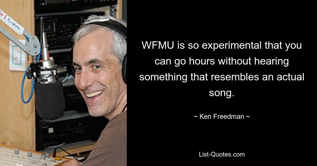 WFMU is so experimental that you can go hours without hearing something that resembles an actual song. — © Ken Freedman