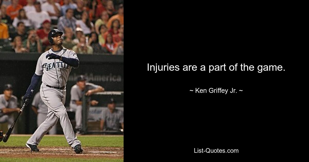 Injuries are a part of the game. — © Ken Griffey Jr.