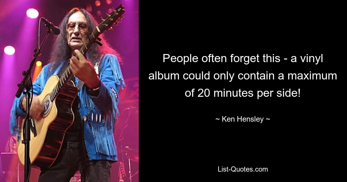 People often forget this - a vinyl album could only contain a maximum of 20 minutes per side! — © Ken Hensley