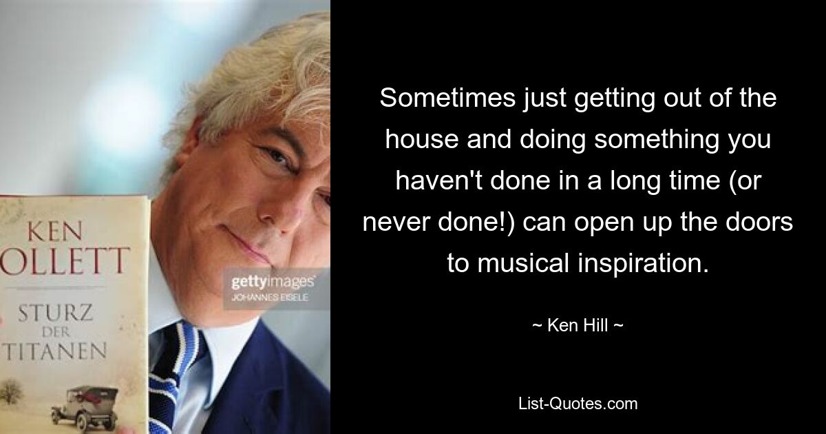 Sometimes just getting out of the house and doing something you haven't done in a long time (or never done!) can open up the doors to musical inspiration. — © Ken Hill