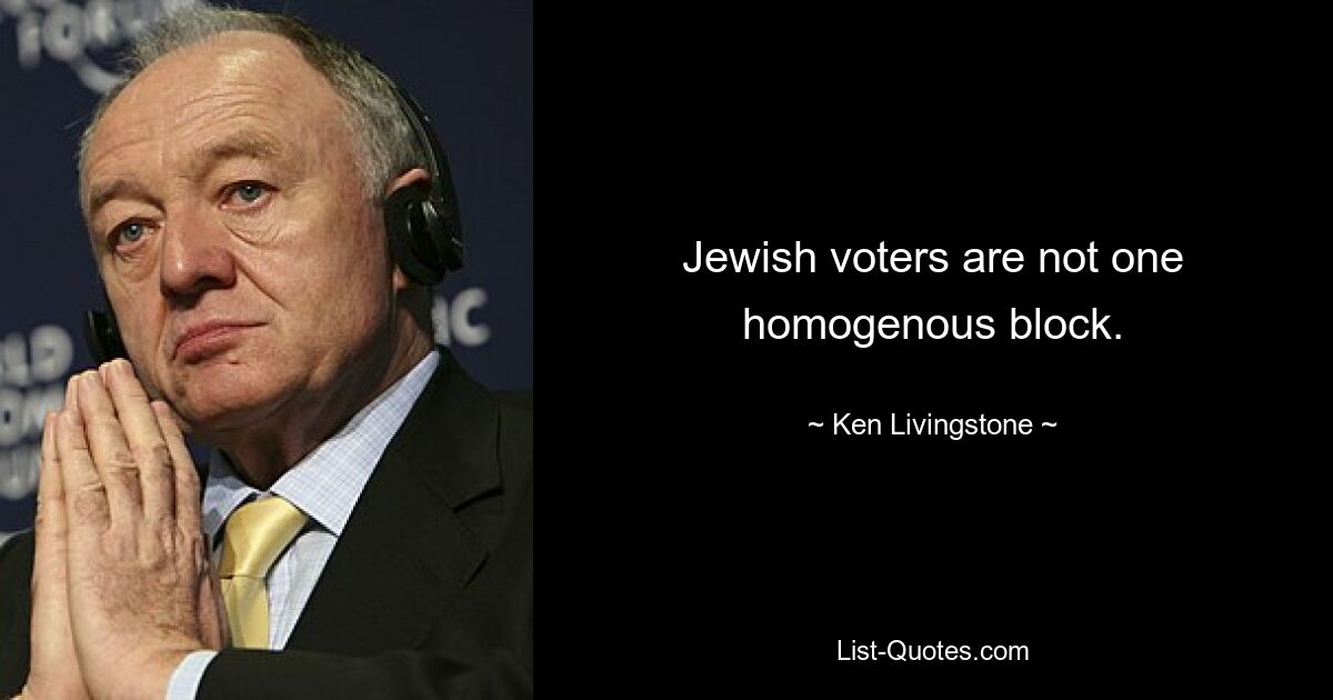 Jewish voters are not one homogenous block. — © Ken Livingstone