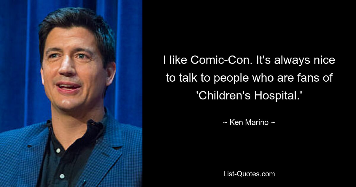 I like Comic-Con. It's always nice to talk to people who are fans of 'Children's Hospital.' — © Ken Marino