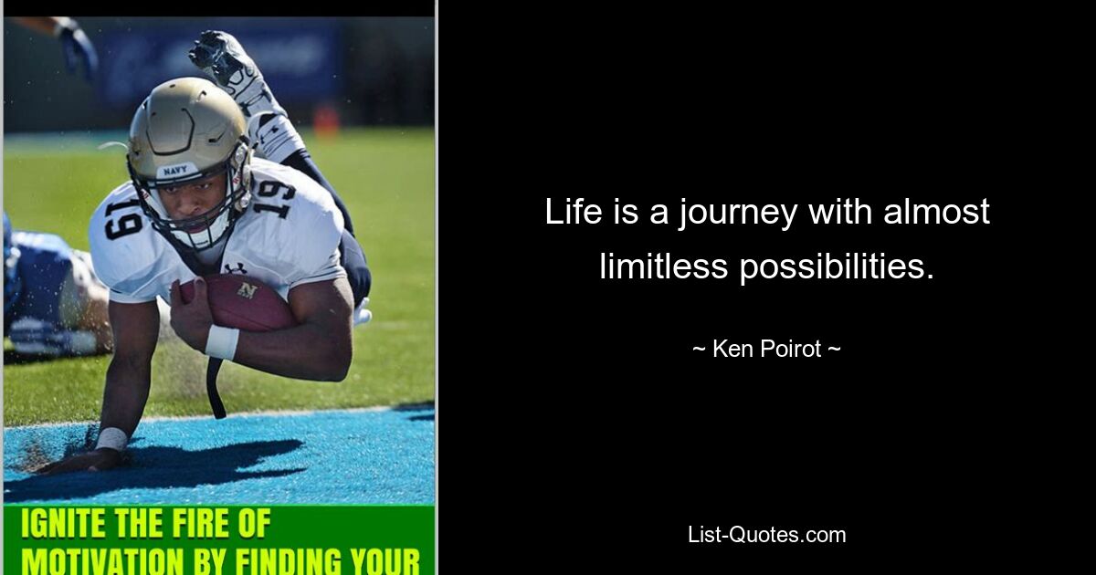 Life is a journey with almost limitless possibilities. — © Ken Poirot