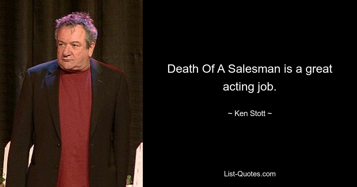 Death Of A Salesman is a great acting job. — © Ken Stott