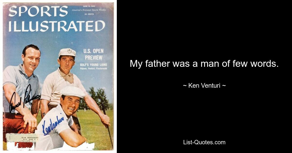 My father was a man of few words. — © Ken Venturi