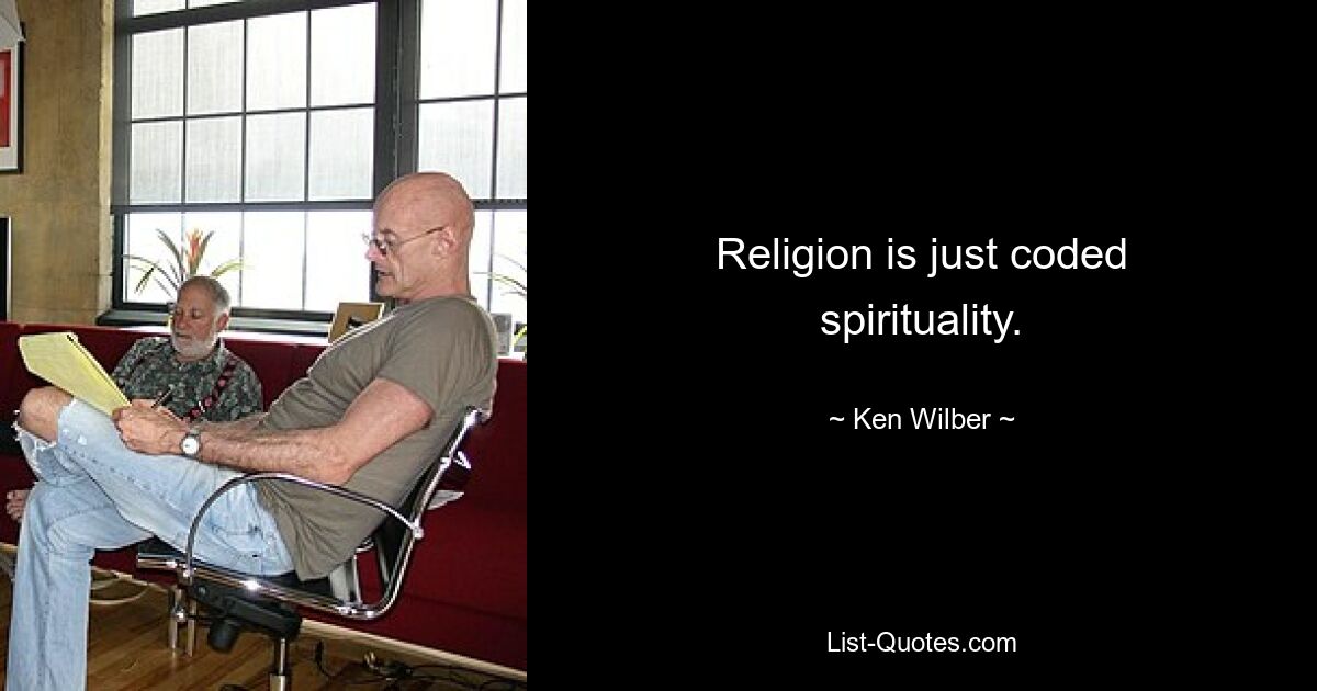 Religion is just coded spirituality. — © Ken Wilber