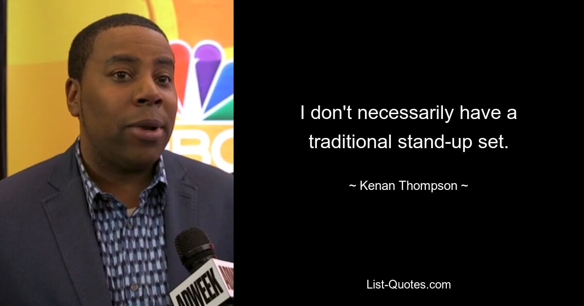 I don't necessarily have a traditional stand-up set. — © Kenan Thompson