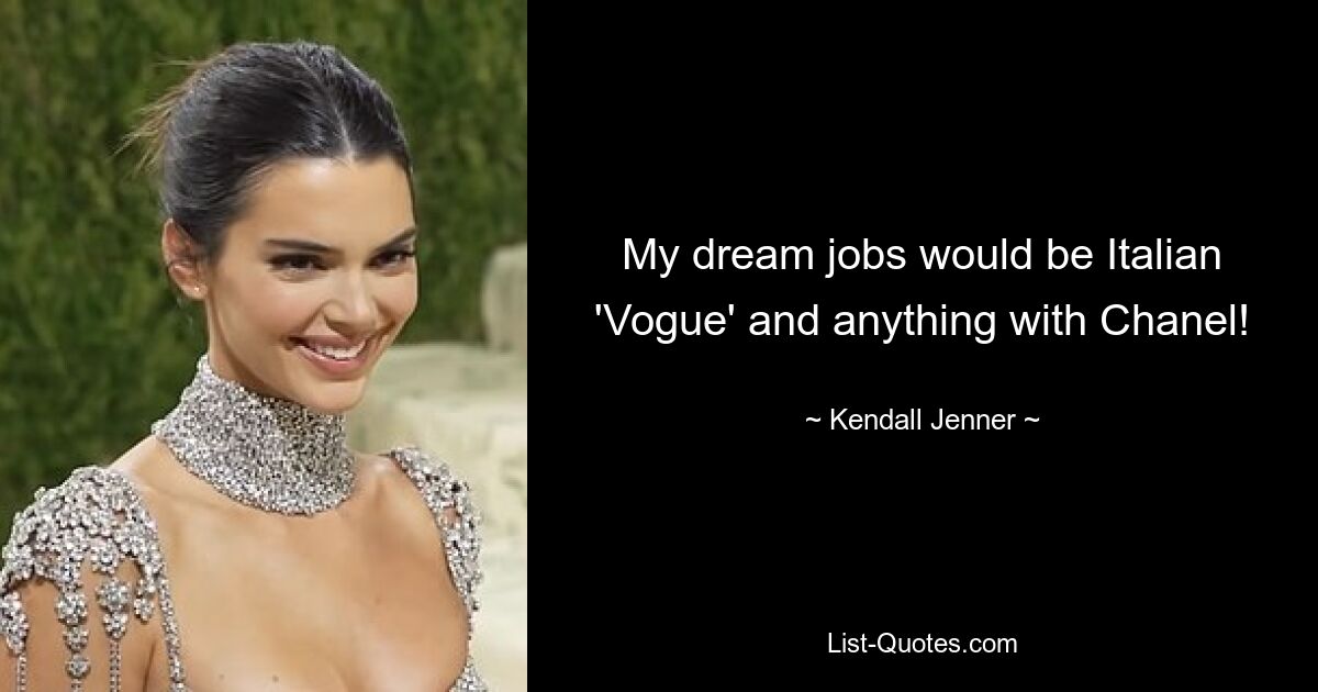 My dream jobs would be Italian 'Vogue' and anything with Chanel! — © Kendall Jenner