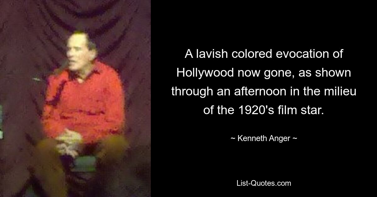 A lavish colored evocation of Hollywood now gone, as shown through an afternoon in the milieu of the 1920's film star. — © Kenneth Anger