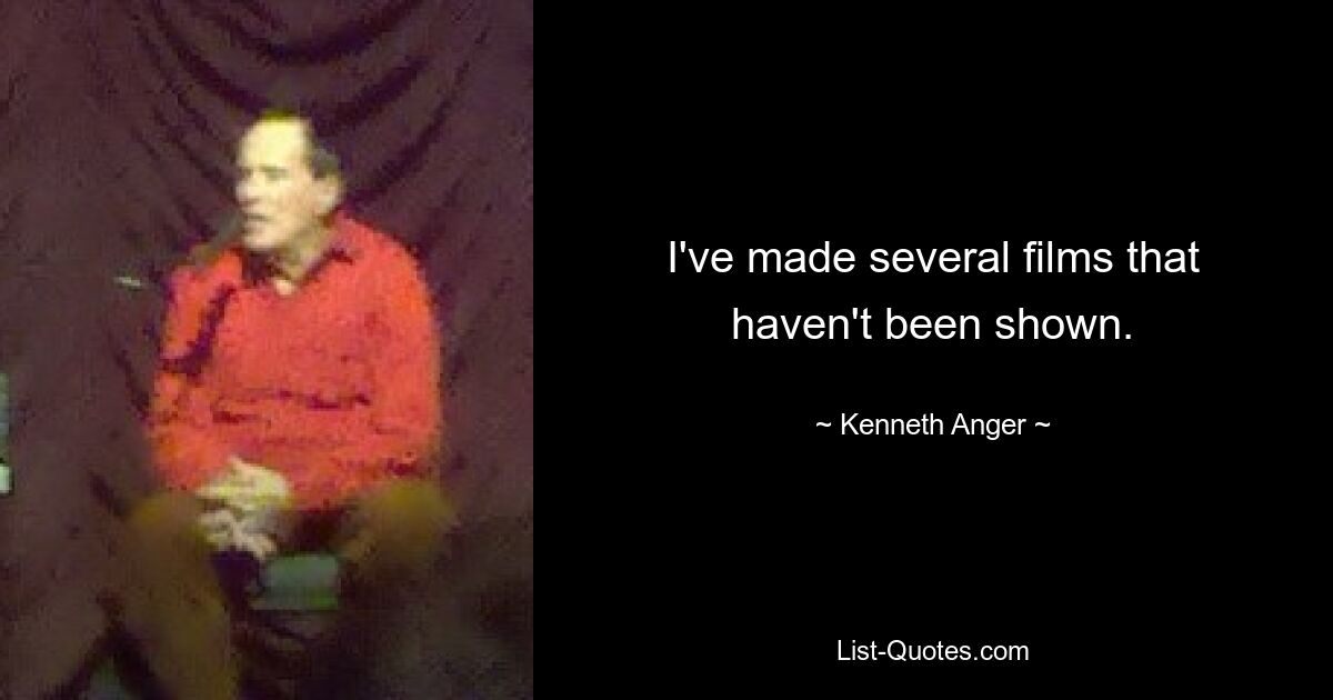 I've made several films that haven't been shown. — © Kenneth Anger