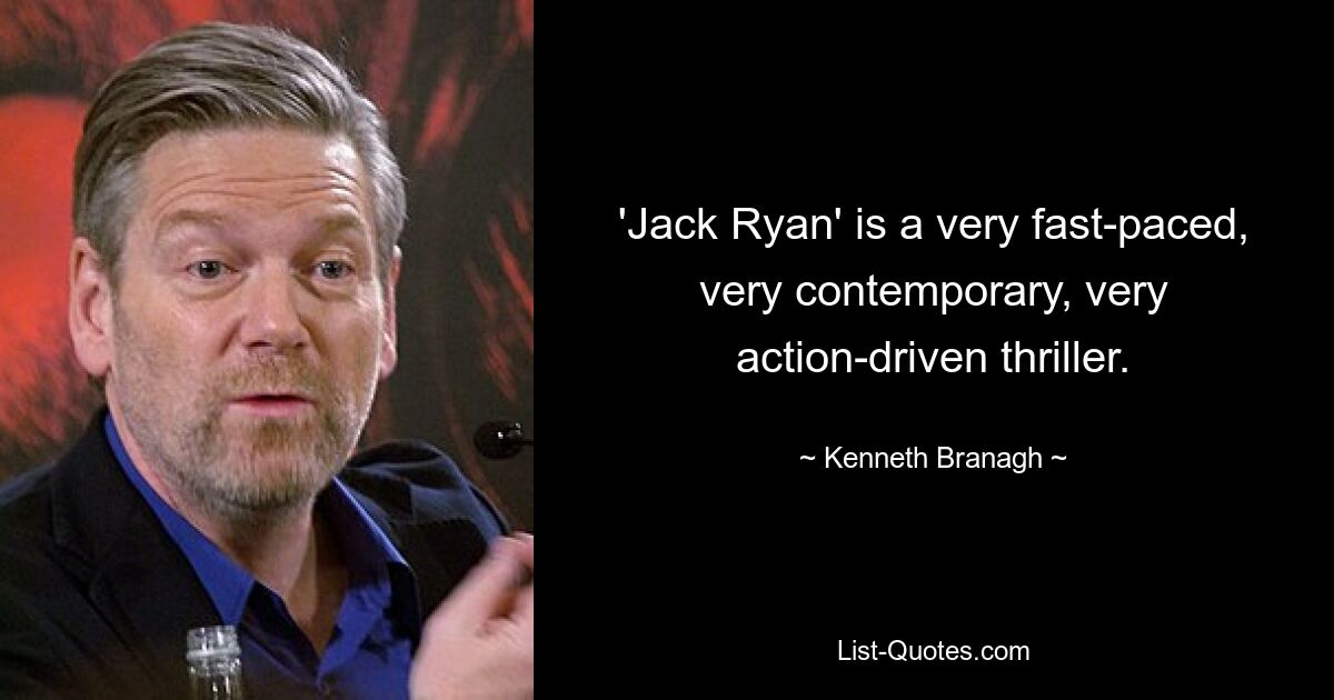 'Jack Ryan' is a very fast-paced, very contemporary, very action-driven thriller. — © Kenneth Branagh