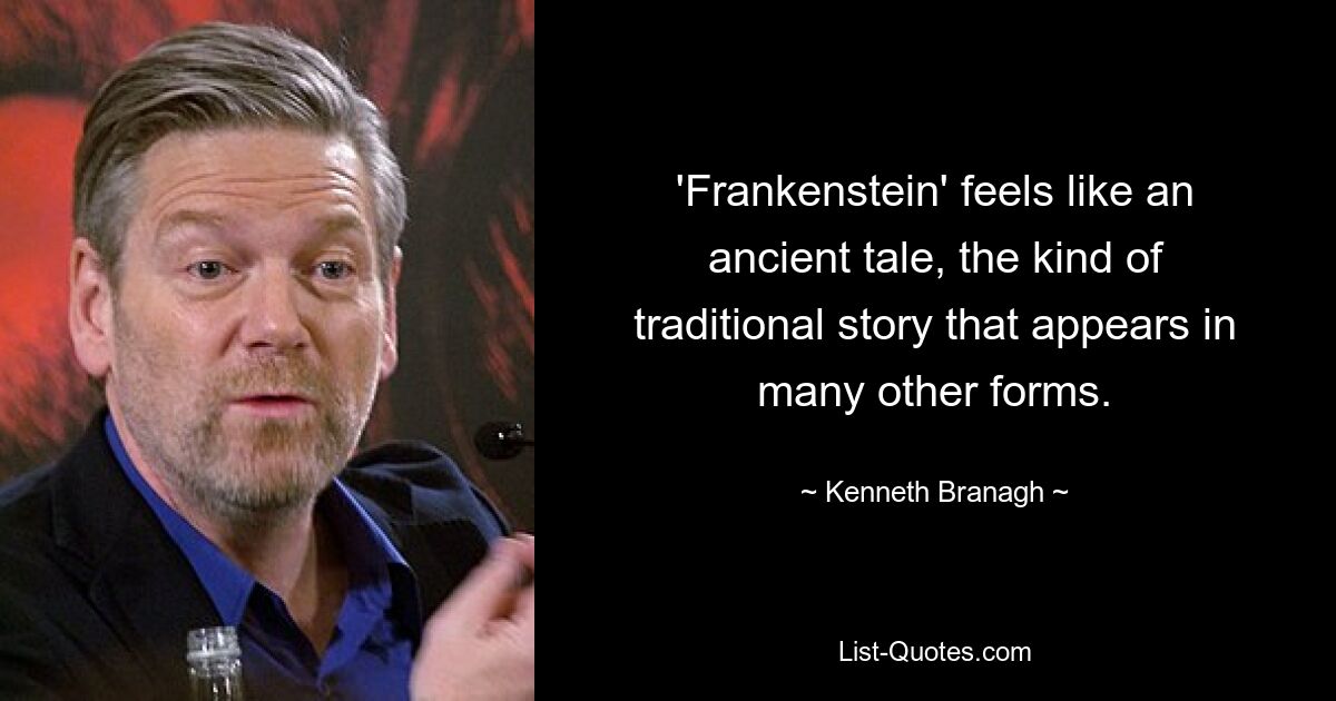 'Frankenstein' feels like an ancient tale, the kind of traditional story that appears in many other forms. — © Kenneth Branagh