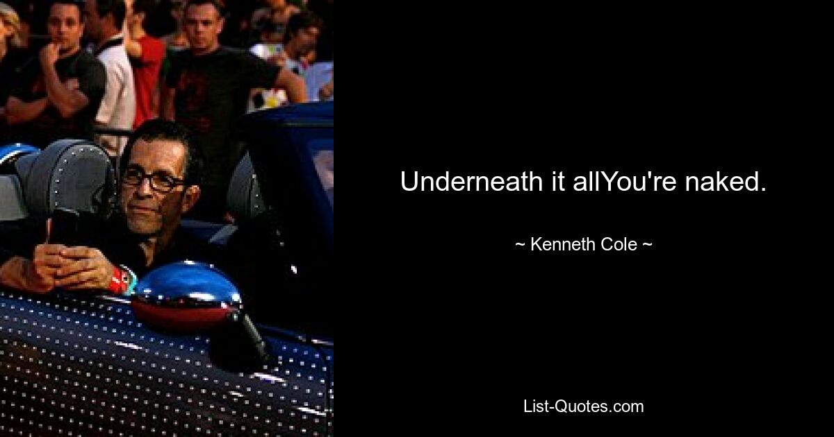 Underneath it allYou're naked. — © Kenneth Cole