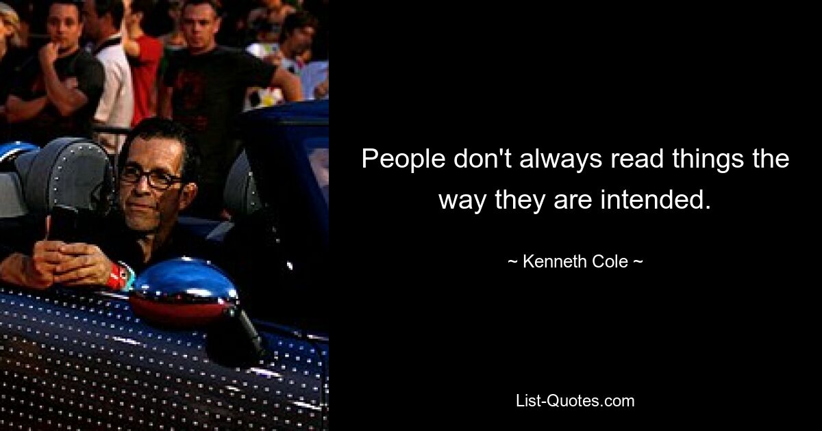 People don't always read things the way they are intended. — © Kenneth Cole